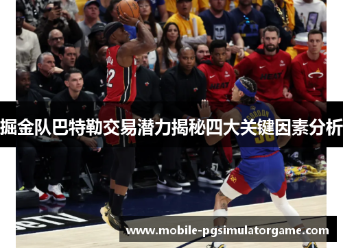 掘金队巴特勒交易潜力揭秘四大关键因素分析