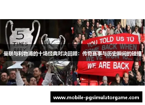 曼联与利物浦的十场经典对决回顾：传奇赛事与历史瞬间的碰撞